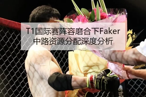T1国际赛阵容磨合下Faker中路资源分配深度分析